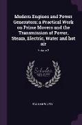 Modern Engines and Power Generators, a Practical Work on Prime Movers and the Transmission of Power, Steam, Electric, Water and hot air, Volume 2