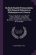 On Early English Pronunciation, with Especial Reference to Shakespeare and Chaucer: On the Pronunciation of the XIIIth and Previous Centuries, of Angl