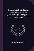 True and False Religion: A Compendious, Scriptural and Consecutive View of the Origin, Development, and Character of Different Systems of Belie