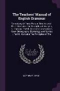 The Teachers' Manual of English Grammar: Consisting of Three Parts in One Volume: Part I. Contains the Principles of Analysis, or Parsing: Part II. Co