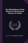 The Wild Elephant and the Method of Capturing and Taming it in Ceylon