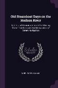 Old Steamboat Days on the Hudson River: Tables and Reminiscences of the Stirring Times That Followed the Introduction of Steam Navigation