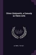 Oliver Goldsmith, a Comedy in Three Acts