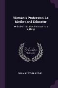 Woman's Profession as Mother and Educator: With Views in Opposition to Woman Suffrage