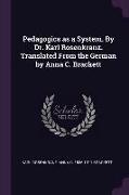 Pedagogics as a System. by Dr. Karl Rosenkranz. Translated from the German by Anna C. Brackett