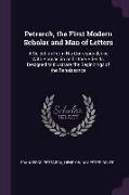 Petrarch, the First Modern Scholar and Man of Letters: A Selection from His Correspondence with Boccaccio and Other Friends, Designed to Illustrate th