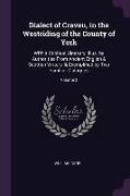 Dialect of Craven, in the Westriding of the County of York: With a Copious Glossary, Illus. by Authorities from Ancient English & Scottish Writers, &