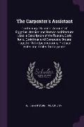 The Carpenter's Assistant: Containing a Succinct Account of Egyptian, Grecian and Roman Architecture: Also, a Description of the Tuscan, Doric, I