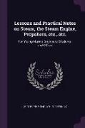 Lessons and Practical Notes on Steam, the Steam Engine, Propellers, Etc., Etc.: For Young Marine Engineers, Students, and Others