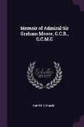 Memoir of Admiral Sir Graham Moore, G.C.B., G.C.M.G