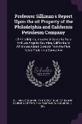 Professor Silliman's Report Upon the oil Property of the Philadelphia and California Petroleum Company: Of Philadelphia, Situated in Santa Barbara And