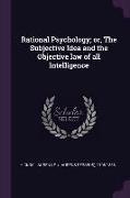 Rational Psychology, Or, the Subjective Idea and the Objective Law of All Intelligence