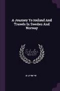 A Journey To Iceland And Travels In Sweden And Norway