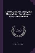 Letters Aesthetic, Social, and Moral Writter From Europe, Egypt, and Palestine