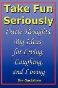 Take Fun Seriously: Little Thoughts, Big Ideas, for Living, Laughing, and Loving