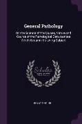 General Pathology: Or, the Science of the Causes, Nature and Course of the Pathological Disturbances Which Occur in the Living Subject