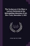 The Sculpture of the West, a Lecture Delivered at the Metropolitan Museum of Art, New York, December 3, 1921