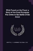 With French at the Front, A Story of the Great European War Down to the Battle of the Aisne