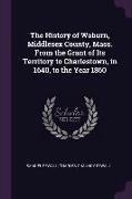 The History of Woburn, Middlesex County, Mass. from the Grant of Its Territory to Charlestown, in 1640, to the Year 1860