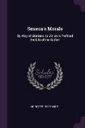 Seneca's Morals: By Way of Abstract. to Which Is Prefixed the Life of the Author