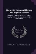 Library Of Universal History And Popular Science: Containing A Record Of The Human Race From The Earliest Historical Period To The Present Time