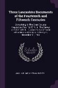 Three Lancashire Documents of the Fourteenth and Fifteenth Centuries: Comprising: I.--The Great de Lacy Inquisition, Feb. 16, 1311. II.--The Survey of