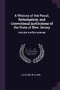 A History of the Penal, Reformatory, and Correctional Institutions of the State of New Jersey: Analytical and Documentary