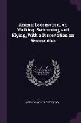 Animal Locomotion, or, Walking, Swimming, and Flying, With a Dissertation on Aëronautics