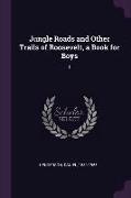 Jungle Roads and Other Trails of Roosevelt, a Book for Boys: 1