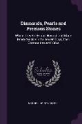 Diamonds, Pearls and Precious Stones: Where They Are Found, Howcut, and Made Ready for Use in the Jeweler's Art, Their Composition and Value