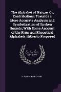 The Alphabet of Nature, Or, Contributions Towards a More Accurate Analysis and Symbolization of Spoken Sounds, With Some Account of the Principal Phon