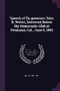 Speech of Ex-governor John B. Weller, Delivered Before the Democratic Club at Petaluma, Cal., June 6, 1863