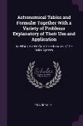 Astronomical Tables and Formulæ Together with a Variety of Problems Explanatory of Their Use and Application: To Which Are Prefixed the Elements of th