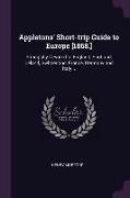 Appletons' Short-trip Guide to Europe [1868.]: Principally Devoted to England, Scotland, Ireland, Switzerland, France, Germany and Italy
