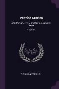 Poetica Erotica: A Collection of Rare and Curious Amatory Verse, Volume 1