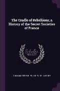 The Cradle of Rebellions, a History of the Secret Societies of France