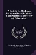 A Guide to the Elephants Recent and Fossil Exhibited in the Department of Geology and Palæontology