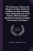 The Brahmans, Theists and Muslims of India. Studies of Goddess-Worship in Bengal, Caste, Brahmaism and Social Reform, with Descriptive Sketches of Cur