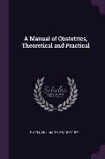 A Manual of Obstetrics, Theoretical and Practical