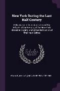 New York During the Last Half Century: A Discourse in Commemoration of the Fifty-Third Anniversary of the New York Historical Society, and of the Dedi