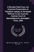 A Notable Libel Case, The Criminal Prosecution of Theodore Lyman, Jr. by Daniel Webster in the Supreme Judicial Court of Massachusetts, November Term