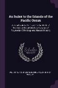 An Index to the Islands of the Pacific Ocean: A Handbook to the Chart on the Walls of the Bernice Pauahi Bishop Museum of Polynesian Ethnology and Nat