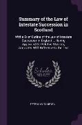 Summary of the Law of Intestate Succession in Scotland: With a Brief Outline of the Law of Intestate Succession in England ... Having Appended the Rel