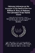 Obituary Addresses on the Occasion of the Death of the Hon. William R. King, of Alabama, Vice-president of the United States: Delivered in the Senate