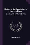 History of the Manufacture of Iron in All Ages: And Particularly in the United States for Three Hundred Years, From 1585 to 1885