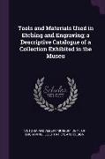 Tools and Materials Used in Etching and Engraving, a Descriptive Catalogue of a Collection Exhibited in the Museu