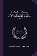 A Word to Women: The Love of the World, and Other Gatherings, Being a Collection of Short Pieces