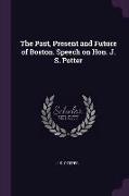 The Past, Present and Future of Boston. Speech on Hon. J. S. Potter