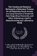 The Condensed Chemical Dictionary, a Reference Volume for all Requiring Quick Access to a Large Amount of Essential Data Regarding Chemicals, and Othe