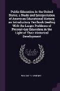 Public Education in the United States, a Study and Interpretation of American Educational History, an Introductory Textbook Dealing With the Larger Pr